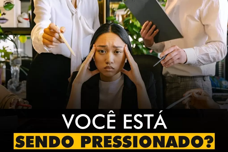VOCÊ ESTÁ SENDO PRESSIONADO?
